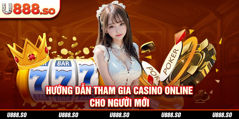 Hướng dẫn tham gia casino online cho người mới