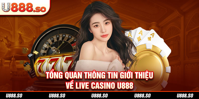 Tổng quan một số thông tin về live casino U888